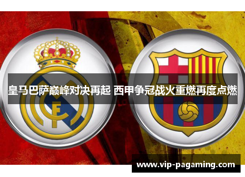 皇马巴萨巅峰对决再起 西甲争冠战火重燃再度点燃