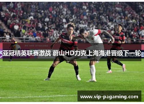 亚冠精英联赛激战 蔚山HD力克上海海港晋级下一轮