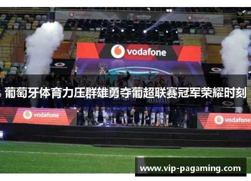 葡萄牙体育力压群雄勇夺葡超联赛冠军荣耀时刻